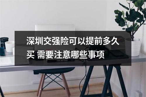 深圳交强险可以提前多久买 需要注意哪些事项