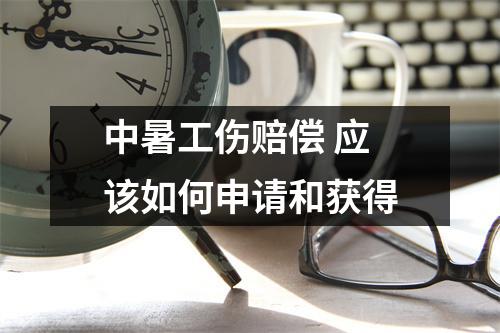 中暑工伤赔偿 应该如何申请和获得