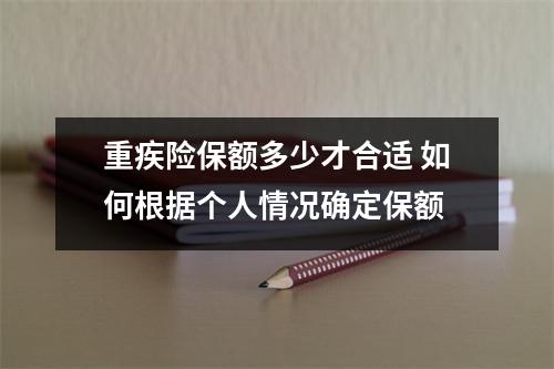 重疾险保额多少才合适 如何根据个人情况确定保额