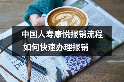 中国人寿康悦报销流程 如何快速办理报销