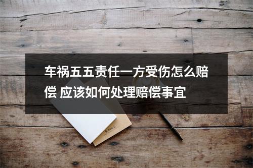 车祸五五责任一方受伤怎么赔偿 应该如何处理赔偿事宜