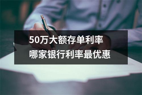 50万大额存单利率 哪家银行利率最优惠 