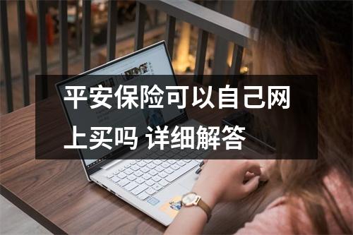 平安保险可以自己网上买吗 详细解答