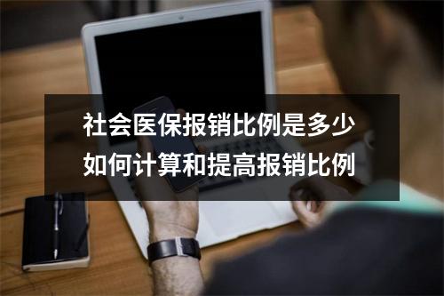 社会医保报销比例是多少 如何计算和提高报销比例