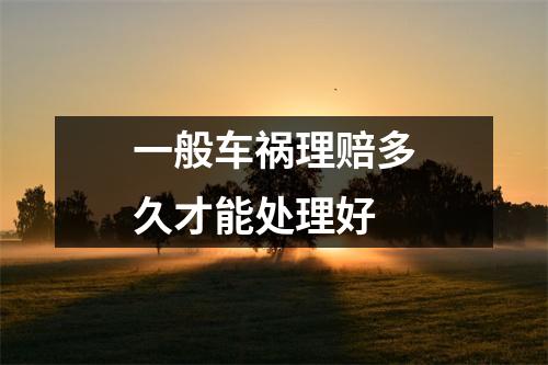 一般车祸理赔多久才能处理好