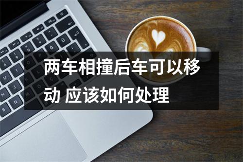 两车相撞后车可以移动 应该如何处理
