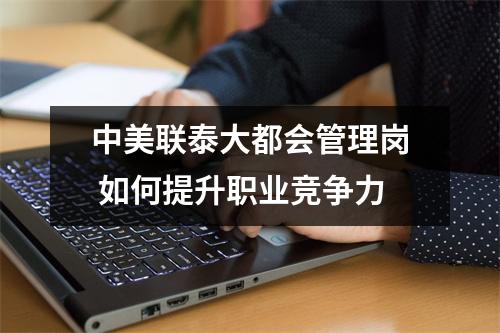中美联泰大都会管理岗 如何提升职业竞争力