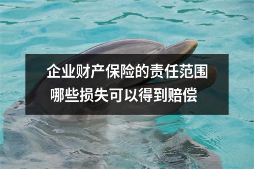企业财产保险的责任范围 哪些损失可以得到赔偿