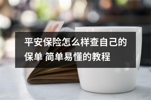 平安保险怎么样查自己的保单 简单易懂的教程