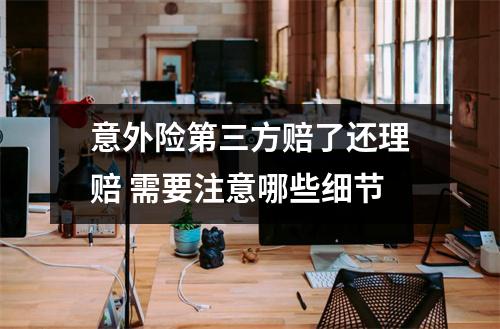 意外险第三方赔了还理赔 需要注意哪些细节