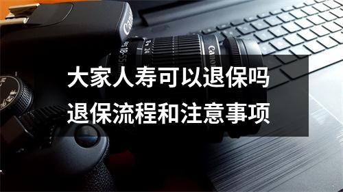 大家人寿可以退保吗 退保流程和注意事项
