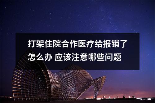 打架住院合作医疗给报销了怎么办 应该注意哪些问题