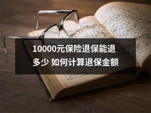 10000元保险退保能退多少 如何计算退保金额
