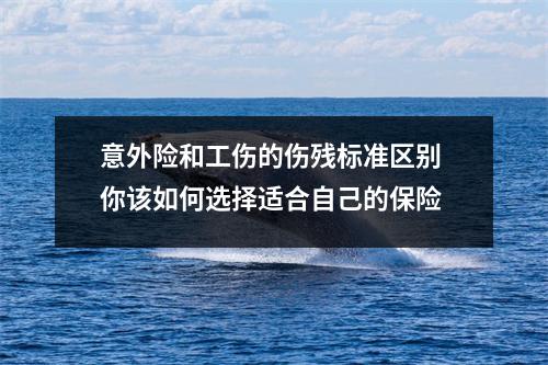 意外险和工伤的伤残标准区别 你该如何选择适合自己的保险