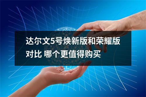 达尔文5号焕新版和荣耀版对比 哪个更值得购买 