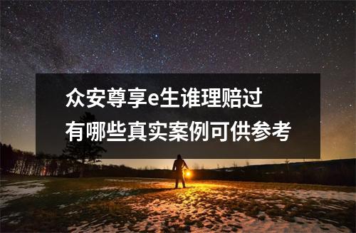 众安尊享e生谁理赔过 有哪些真实案例可供参考