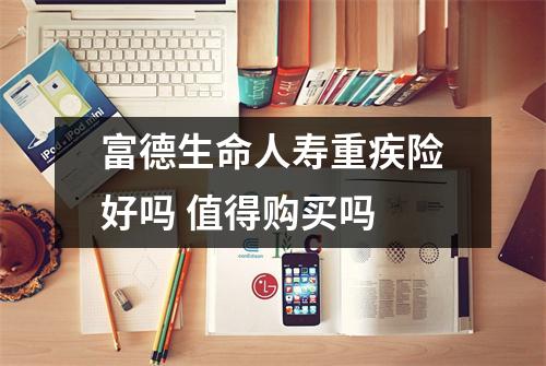富德生命人寿重疾险好吗 值得购买吗 