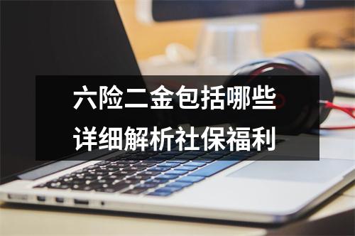 六险二金包括哪些 详细解析社保福利