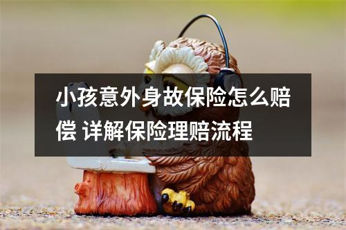 小孩意外身故保险怎么赔偿 详解保险理赔流程