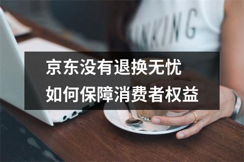 京东没有退换无忧 如何保障消费者权益