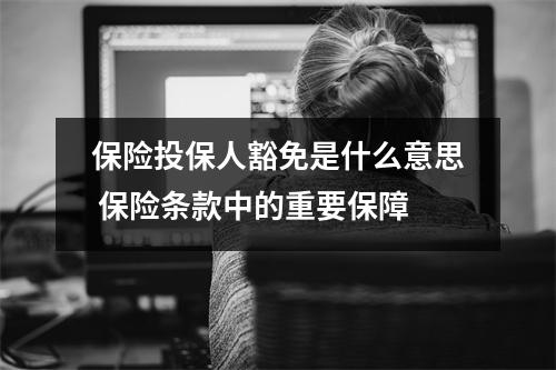 保险投保人豁免是什么意思 保险条款中的重要保障