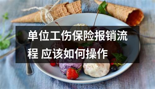 单位工伤保险报销流程 应该如何操作