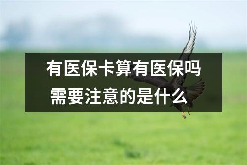 有医保卡算有医保吗 需要注意的是什么