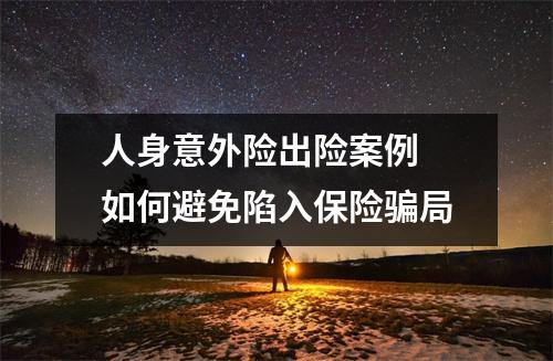 人身意外险出险案例 如何避免陷入保险骗局