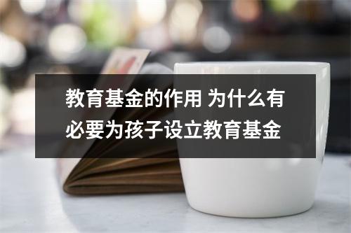教育基金的作用 为什么有必要为孩子设立教育基金