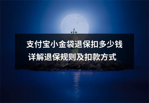支付宝小金袋退保扣多少钱 详解退保规则及扣款方式