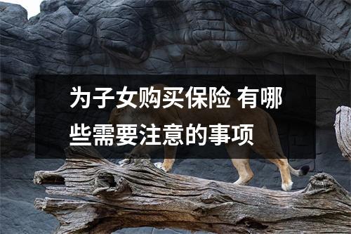 为子女购买保险 有哪些需要注意的事项