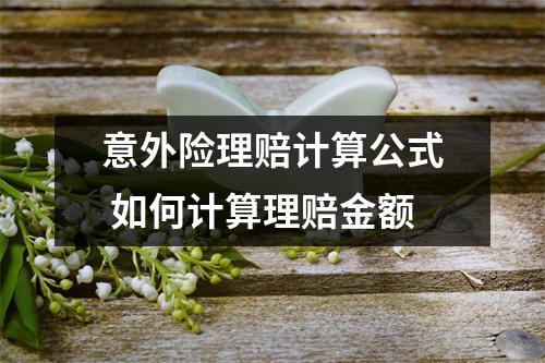 意外险理赔计算公式 如何计算理赔金额