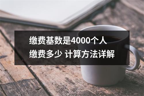 缴费基数是4000个人缴费多少 计算方法详解