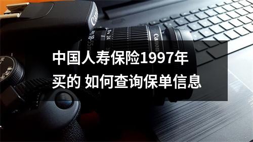 中国人寿保险1997年买的 如何查询保单信息