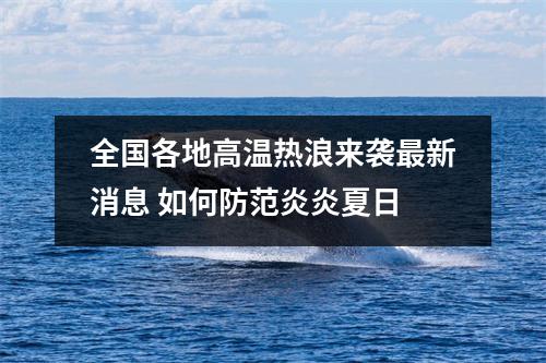 全国各地高温热浪来袭最新消息 如何防范炎炎夏日
