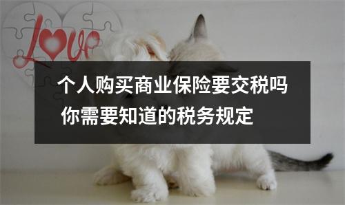 个人购买商业保险要交税吗 你需要知道的税务规定