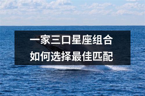 一家三口星座组合 如何选择最佳匹配