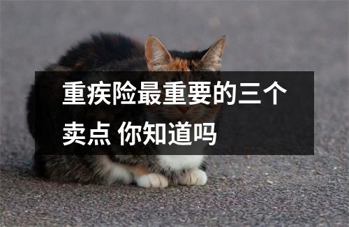 重疾险最重要的三个卖点 你知道吗