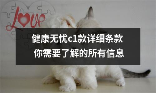 健康无忧c1款详细条款 你需要了解的所有信息