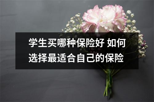 学生买哪种保险好 如何选择最适合自己的保险