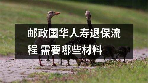 邮政国华人寿退保流程 需要哪些材料