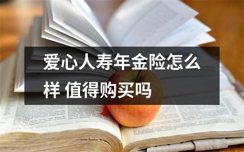 爱心人寿年金险怎么样 值得购买吗