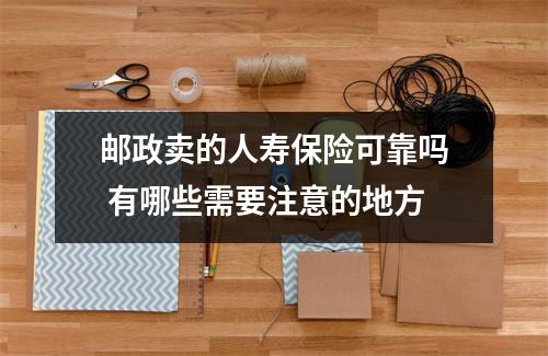 邮政卖的人寿保险可靠吗 有哪些需要注意的地方