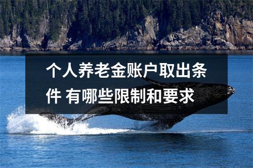 个人养老金账户取出条件 有哪些限制和要求