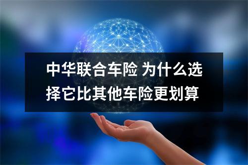 中华联合车险 为什么选择它比其他车险更划算