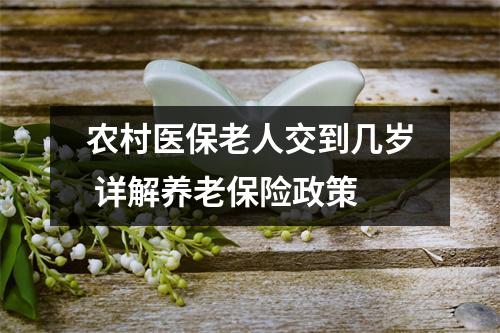 农村医保老人交到几岁 详解养老保险政策