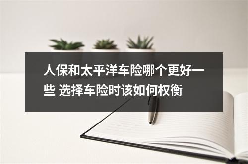 人保和太平洋车险哪个更好一些 选择车险时该如何权衡