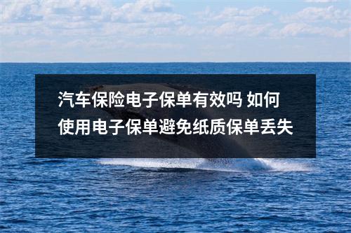 汽车保险电子保单有效吗 如何使用电子保单避免纸质保单丢失