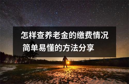 怎样查养老金的缴费情况 简单易懂的方法分享