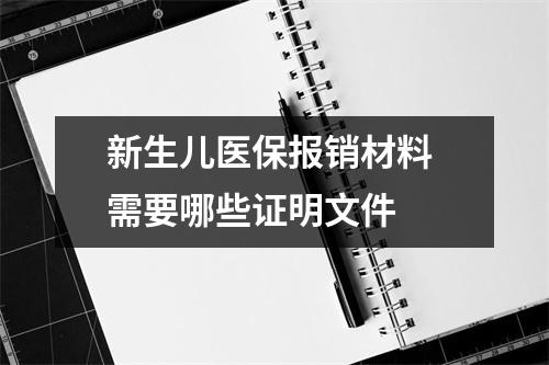 新生儿医保报销材料 需要哪些证明文件